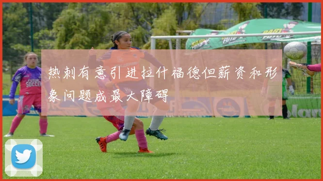 热刺有意引进拉什福德但薪资和形象问题成最大障碍